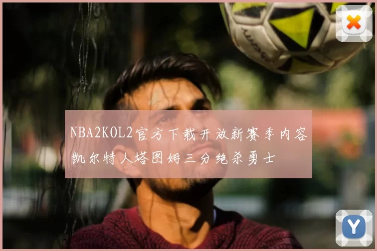 NBA2KOL2官方下载开放新赛季内容凯尔特人塔图姆三分绝杀勇士