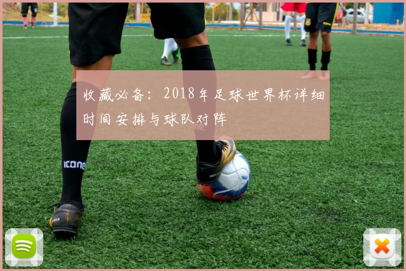 收藏必备：2018年足球世界杯详细时间安排与球队对阵