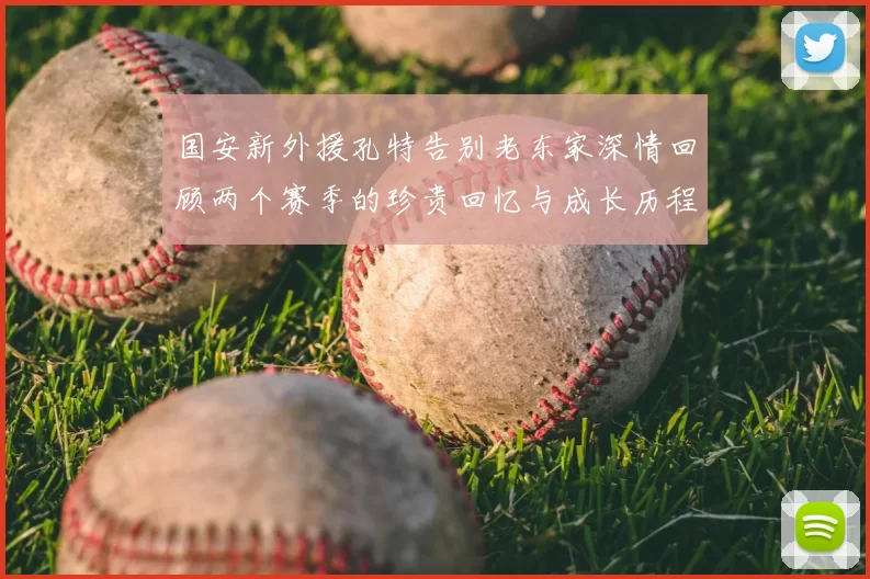 国安新外援孔特告别老东家深情回顾两个赛季的珍贵回忆与成长历程