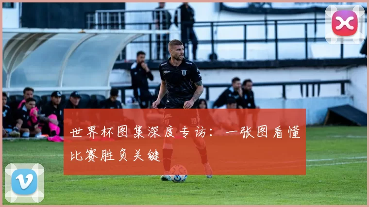 世界杯图集深度专访：一张图看懂比赛胜负关键
