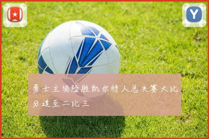 勇士主场险胜凯尔特人总决赛大比分追至二比三