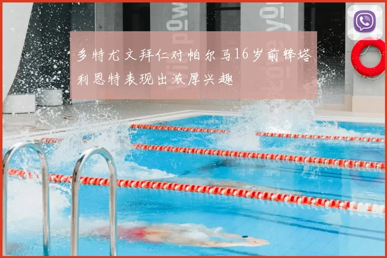 多特尤文拜仁对帕尔马16岁前锋塔利恩特表现出浓厚兴趣