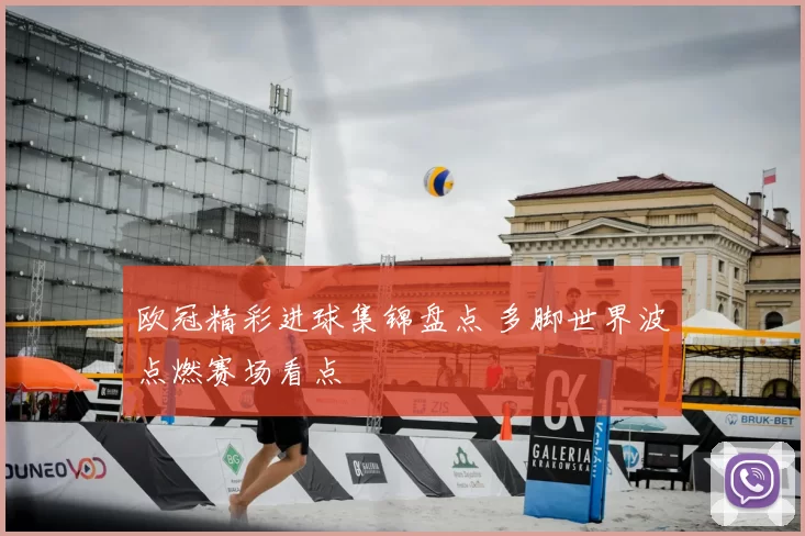 欧冠精彩进球集锦盘点 多脚世界波点燃赛场看点