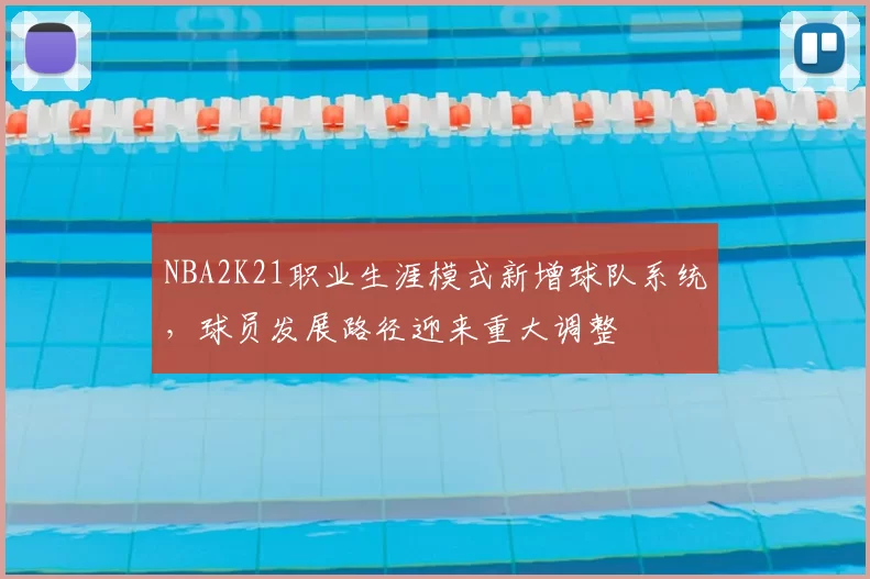 NBA2K21职业生涯模式新增球队系统,球员发展路径迎来重大调整