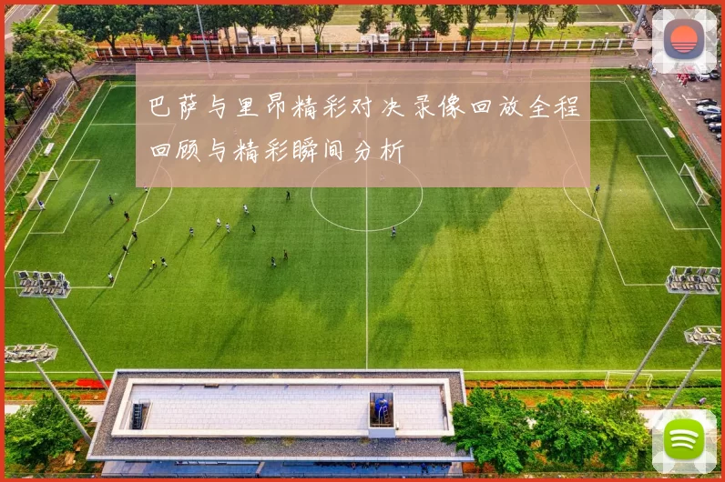 巴萨与里昂精彩对决录像回放全程回顾与精彩瞬间分析