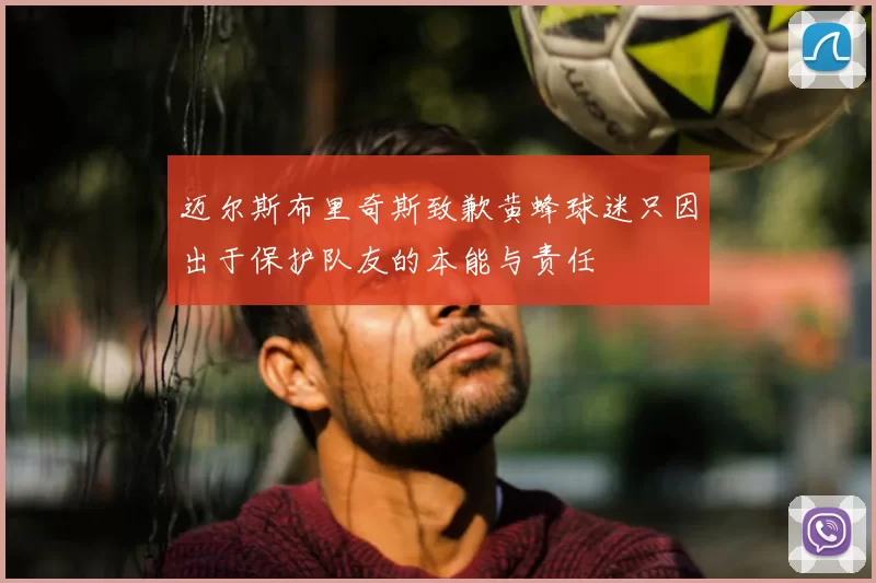 迈尔斯布里奇斯致歉黄蜂球迷只因出于保护队友的本能与责任