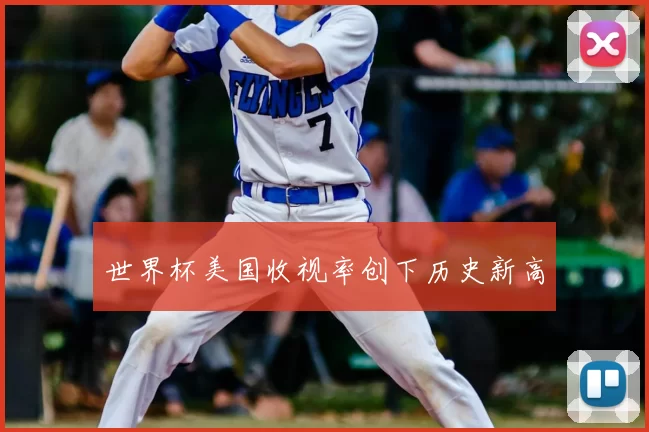 世界杯美国收视率创下历史新高