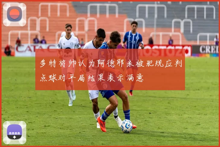 多特将帅认为阿德耶米被犯规应判点球对平局结果表示满意