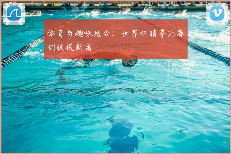 体育与趣味结合：世界杯猜拳比赛创收视新高
