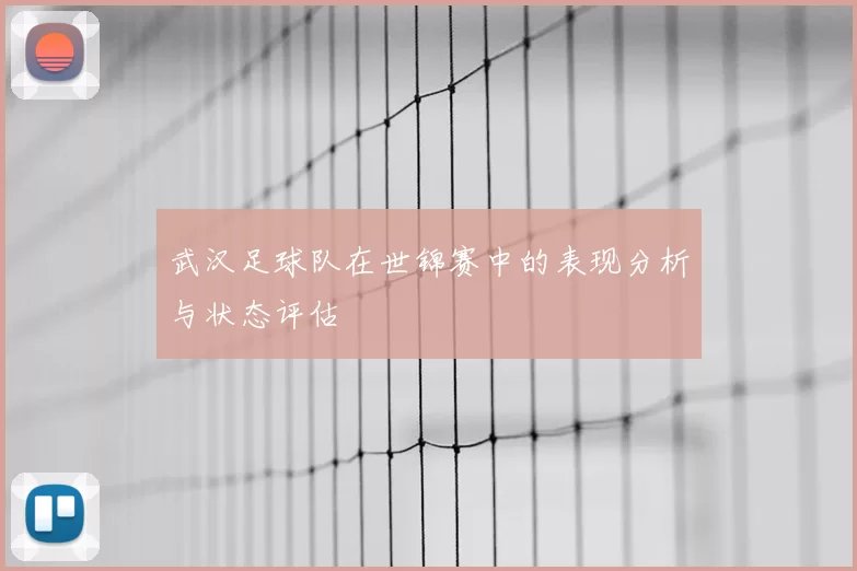 武汉足球队在世锦赛中的表现分析与状态评估