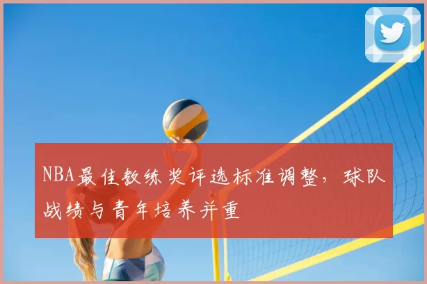 NBA最佳教练奖评选标准调整,球队战绩与青年培养并重
