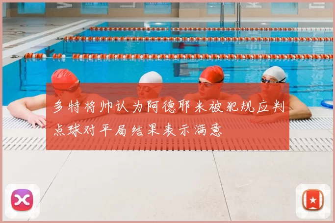 多特将帅认为阿德耶米被犯规应判点球对平局结果表示满意
