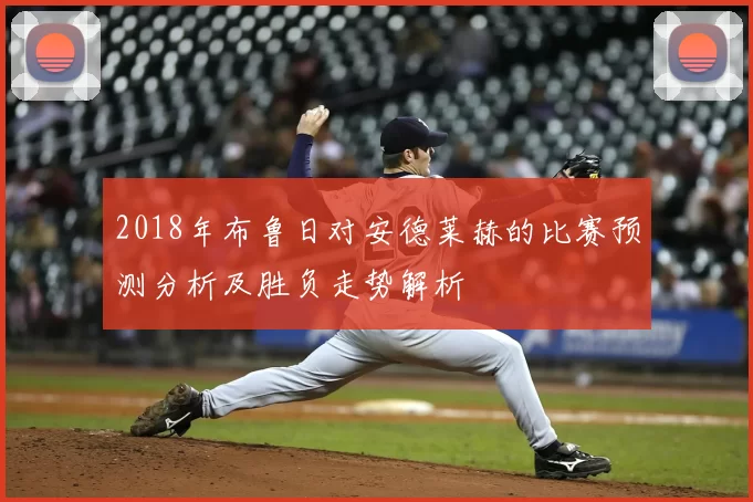 2018年布鲁日对安德莱赫的比赛预测分析及胜负走势解析