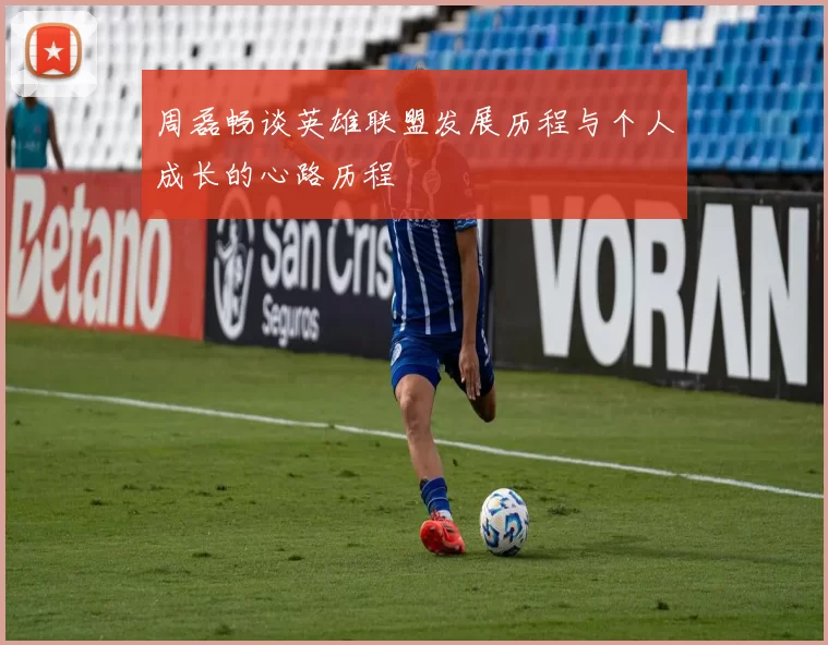 周磊畅谈英雄联盟发展历程与个人成长的心路历程