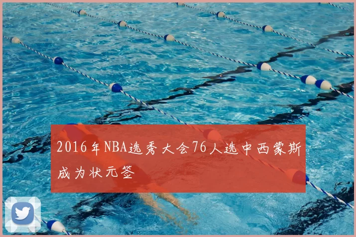 2016年NBA选秀大会76人选中西蒙斯成为状元签