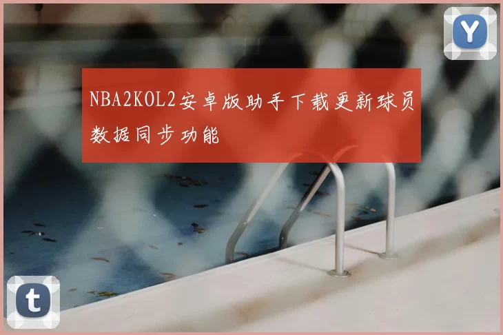 NBA2KOL2安卓版助手下载更新球员数据同步功能