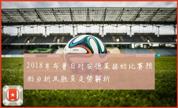 2018年布鲁日对安德莱赫的比赛预测分析及胜负走势解析
