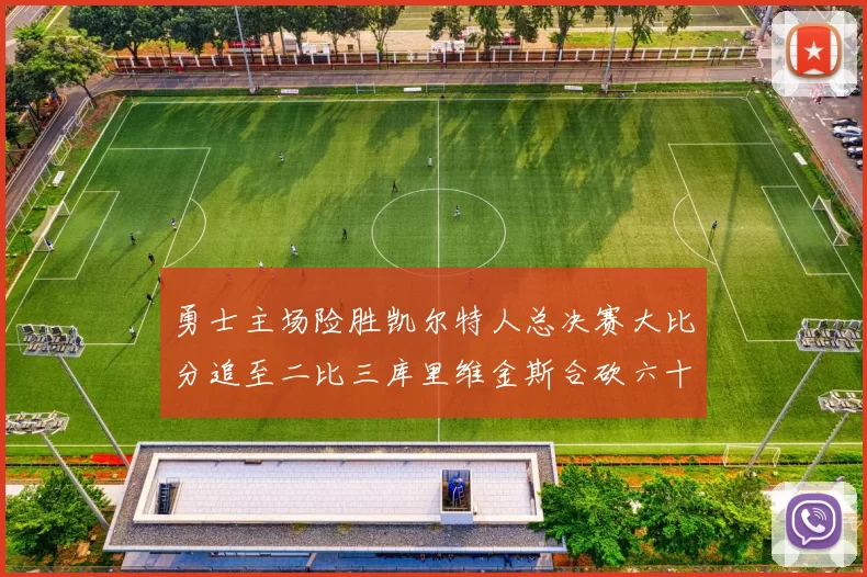 勇士主场险胜凯尔特人总决赛大比分追至二比三库里维金斯合砍六十二分