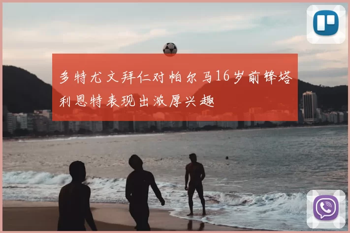 多特尤文拜仁对帕尔马16岁前锋塔利恩特表现出浓厚兴趣
