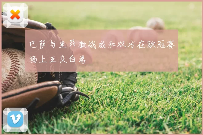 巴萨与里昂激战成和双方在欧冠赛场上互交白卷