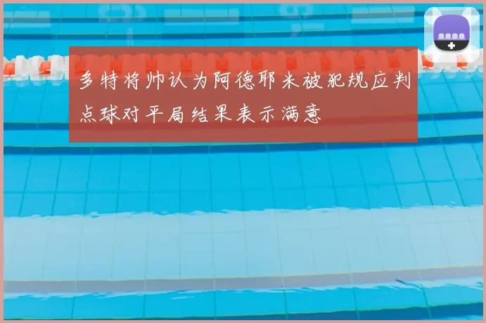多特将帅认为阿德耶米被犯规应判点球对平局结果表示满意